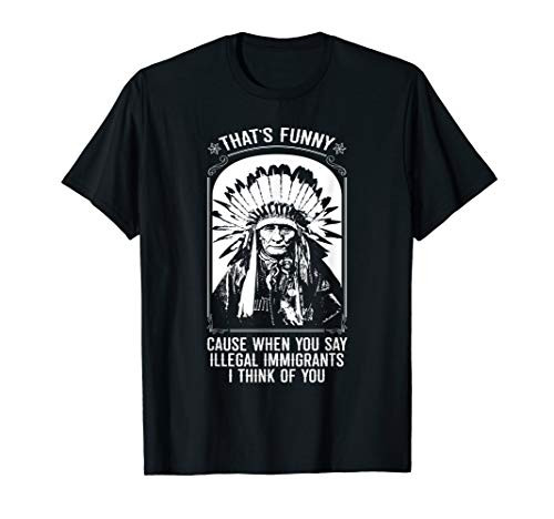 Native American Illegal Immigrants Funny T-Shirt