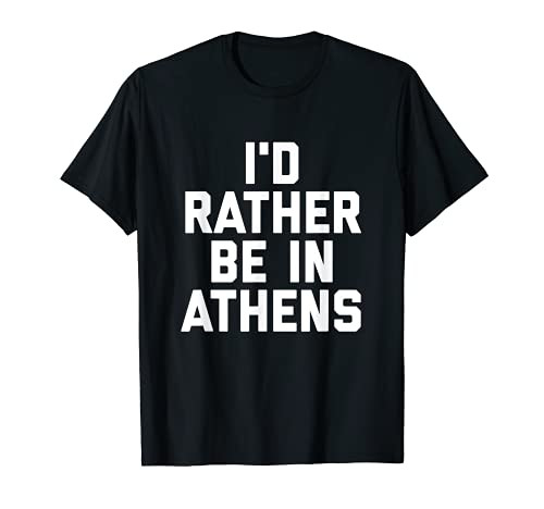 I'd Rather Be In Athens Greece Funny Travel Vacation Spot T-Shirt