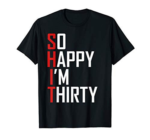 Funny 30th Birthday Gift So Happy I'm Thirty 30 Year Old T-Shirt Funny 30th Birthday Gift So Happy I'm Thirty 30 Year Old T-Shirt