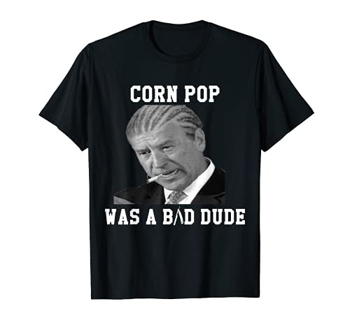 Corn Pop Was A Bad Dude - Joe Biden Funny Political Meme T-Shirt