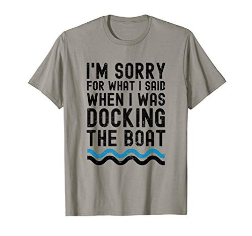 I'm sorry for what I said when i was docking the boat T-Shirt
