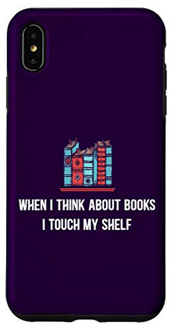 iPhone XS Max When I Think About Books I Touch My Shelf Book Nerd Gifts Case iPhone XS Max When I Think About Books I Touch My Shelf Book Nerd Gifts Case