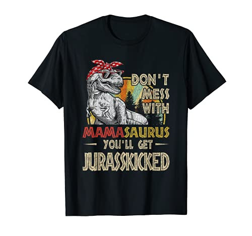 Don't Mess With Mamasaurus You'll Get Jurasskicked T-Shirt