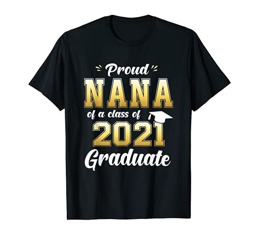 Proud Nana Of A Class Of 2021 Graduate Shirt Senior T-Shirt Proud Nana Of A Class Of 2021 Graduate Shirt Senior T-Shirt