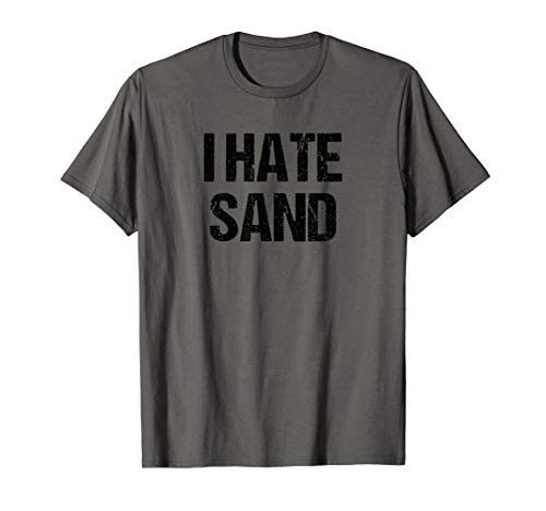 I Hate Sand Shirt - Funny Desert Deployment Hater Gift T-Shirt
