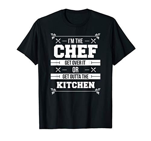 I'm The Chef Get Over It Or Get Outta The Kitchen Funny Chef T-Shirt
