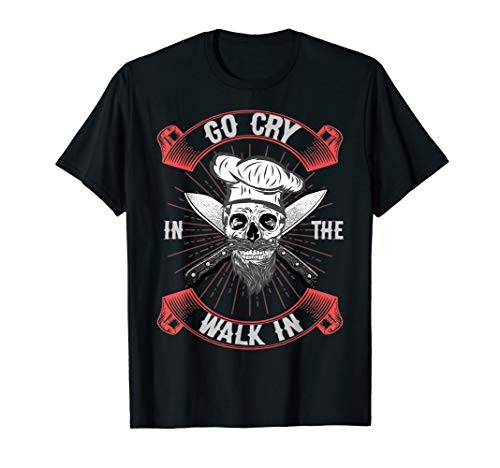 Funny Chef's TShirt Go Cry in the Walk in Chef Gift T-Shirt