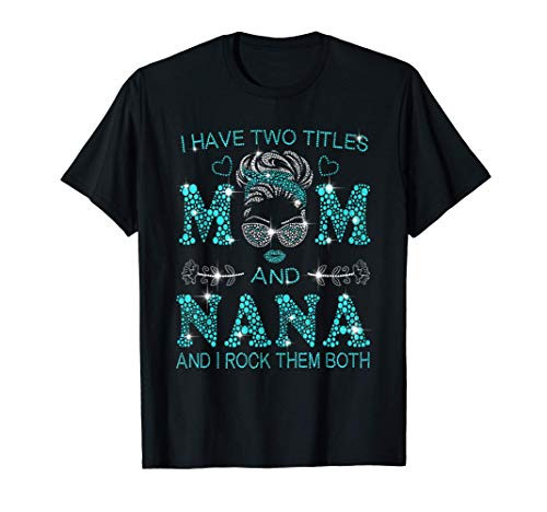 I Have Two Titles Mom And Nana And I Rock Them Both T-Shirt