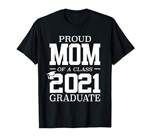 Proud Mom Graduation Gift Senior 21 Grad Class of 2021 T-Shirt Proud Mom Graduation Gift Senior 21 Grad Class of 2021 T-Shirt