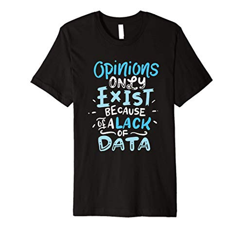 Funny Data Science Big Data Opinions Only Exist Lack of Data Premium T-Shirt