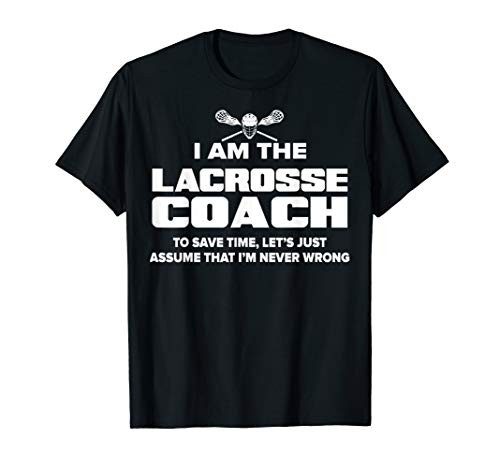 Lacrosse Coach T-Shirt Funny Gift - Assume I'm Never Wrong