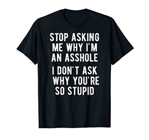 Stop Asking Me Why I'm an Asshole Funny Saying Meme Quote T-Shirt