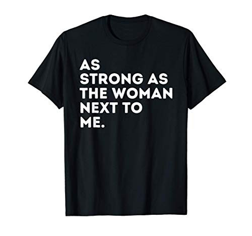 As Strong As The Woman Next To Me - Feminism Feminist T-Shirt As Strong As The Woman Next To Me - Feminism Feminist T-Shirt