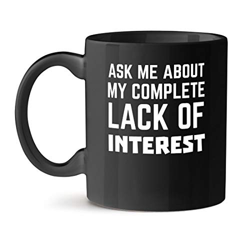 Ask Me About My Complete Lack of Interest Coffee Black Mug 11Oz