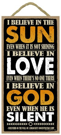 I believe in the sun, even when it doesn't shine. I believe in love, even when there's no one there. I believe in God even when he is silent. 5" x 10" Primitive Wood Plaque Sign (SJT94672)