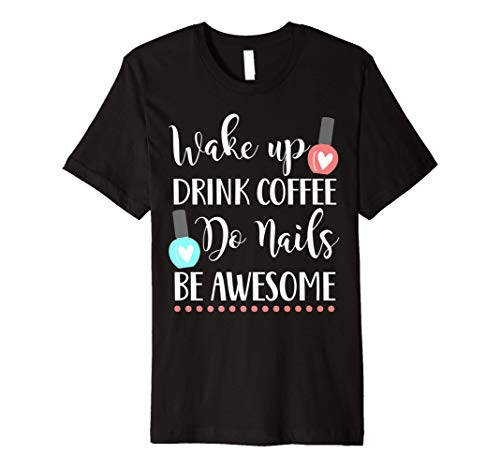Wake up do nails drink coffee be awesome nail tech gift tee Premium T-Shirt