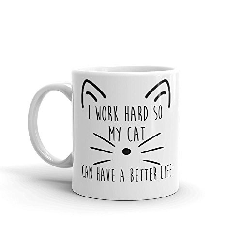 I Work Hard so my Cat can have a Better Life Coffee Mug Dishwasher Microwave Safe 11 Ounces