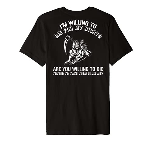 I'm Willing To Die For My Rights Are You Willing On Back Premium T-Shirt I'm Willing To Die For My Rights Are You Willing On Back Premium T-Shirt