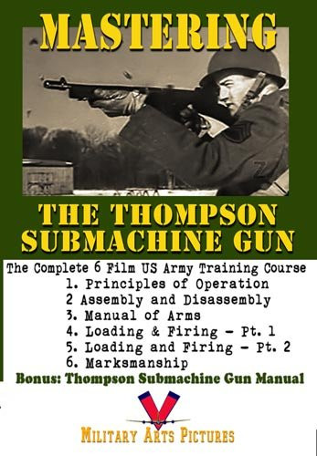 Mastering the Thompson Submachine Gun in Six Parts- Six US Army Training Films with Thompson Manual included on the DVD
