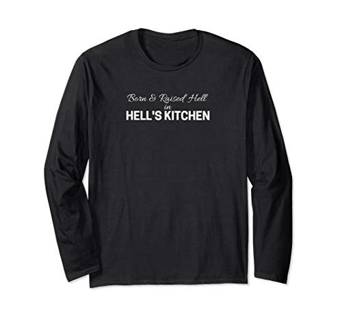 Born and Raised Hell in Hell's Kitchen New York City - NYC Long Sleeve T-Shirt Born and Raised Hell in Hell's Kitchen New York City - NYC Long Sleeve T-Shirt
