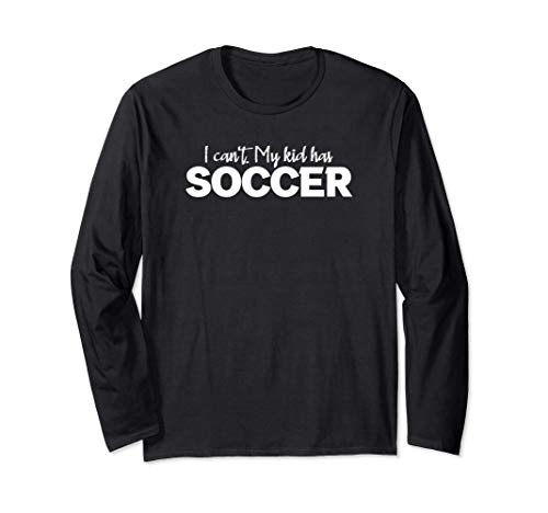I Can't My Kid Has Soccer logo Long Sleeve T-Shirt