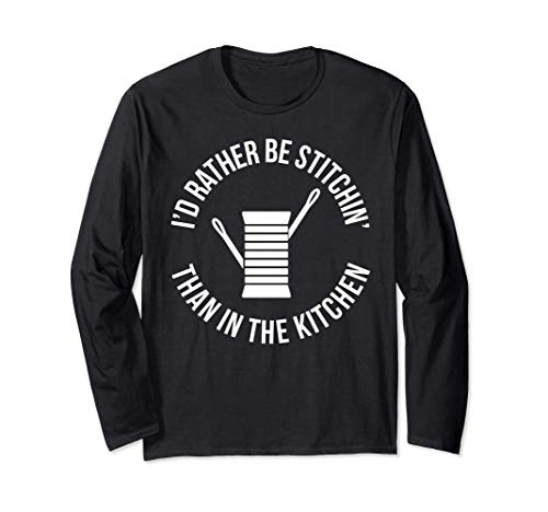 I'd Rather Be Stitchin Than In The Kitchen Long Sleeve T-Shirt
