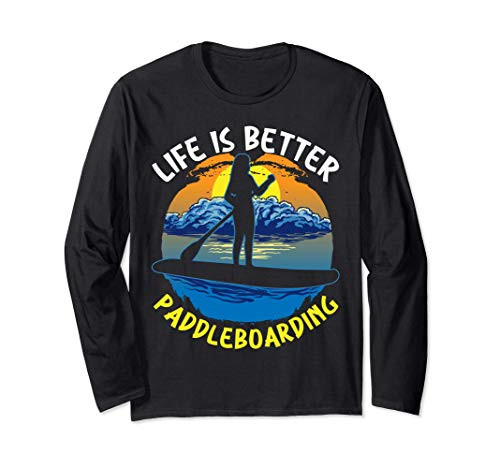 Funny Stand Up Paddleboard Life Is Better Paddleboarding Long Sleeve T-Shirt