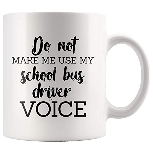 Do Not Make Me Use My School bus driver Voice- Funny School bus driver Gift- Gift for School bus driver- Funny Coffee Mug- White 11oz Ceramic Mug Cup