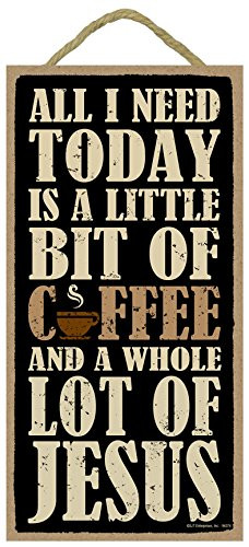 SJT ENTERPRISES, INC. All I Need Today is a Little bit of Coffee and a Whole lot of Jesus 5" x 10" Wood Sign Plaque (SJT94374)