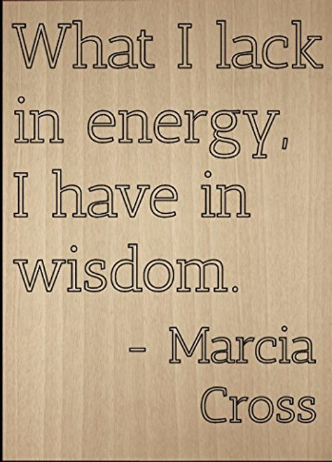 Mundus Souvenirs What I Lack in Energy- I Have in Wisdom. Quote by Marcia Cross- Laser Engraved on Wooden Plaque - Size- 8inchx10inch