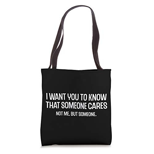 Funny I Want You to Know That Someone Cares but Not Me Tote Bag