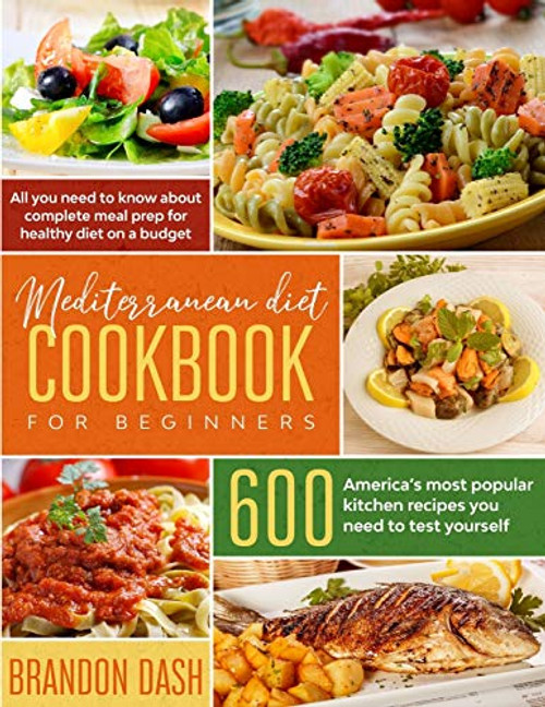 Mediterranean Diet Cookbook for Beginners- All you need to know about complete meal prep for healthy diet on a budget. 600 Americas most popular kitchen recipes you need to test yourself Mediterranean Diet Cookbook for Beginners- All you need to know about complete meal prep for healthy diet on a budget. 600 Americas most popular kitchen recipes you need to test yourself