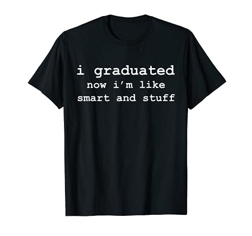 I Graduated Now I'm Like Smart And Stuff T-Shirt