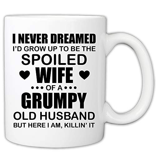 MyCuppaJoy Funny Wife Mug From Husband - I Never Dreamed About Being A Spoiled Wife Of A Grumpy Old Man 11 Ounce Coffee Mug