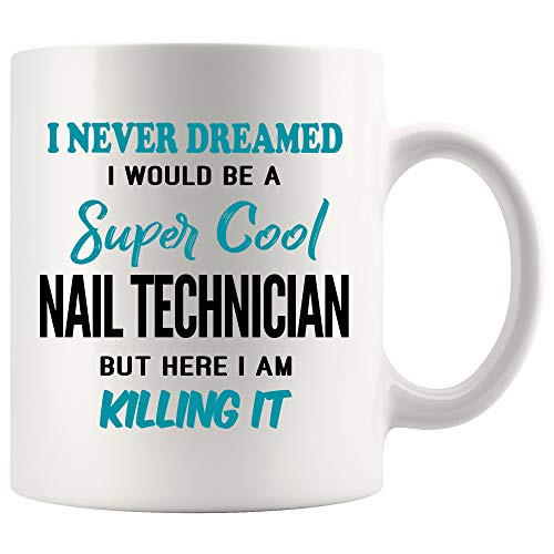 Nail Technician Coffee Mug 11 oz. I Never Dreamed I Would Be A Nail Technician But Here I Am Killing It Funny Coffee Mug Gifts for Women Men white Coffee Cup