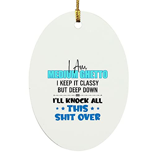 GAMILAN Im Medium Ghetto I Keep It Classy But Deep Down I Ll Knock All This Shit Over Oval Ornament