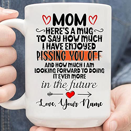 Mom Heres A To Say How Much I Have Enjoyed Pissing You Off Coffee Mug