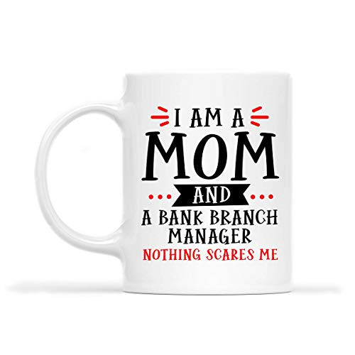 BANK BRANCH MANAGER Mug - A BANK BRANCH MANAGER MOM NOTHING SCARES ME - Funny 11oz Coffee Mugs -White- - Great Humor Gift For Mother Day's- Father's Day- St. Patrick's Day