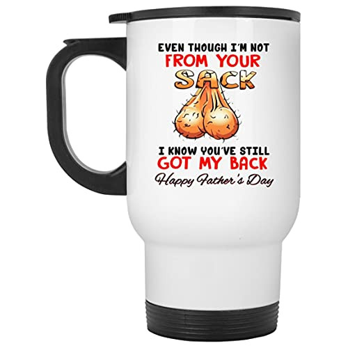 Happy Father's Day Dad Mug- Even Though I'm Not From Your Sack I Know You've Still Got My Back Travel Mug Design 22 White