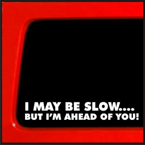 Sticker Connection - I May Be Slow But I'm Ahead of You Bumper Sticker Decal for Car Truck Window Laptop - 7" -White-