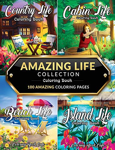 Amazing Life Collection Coloring Book- An Adult Coloring Book Featuring 100 Amazing Coloring Pages from the Life Series Including- Beach Life Cabin ... Island Life for Stress Relief and Relaxation