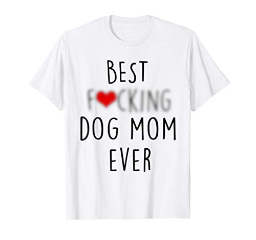 Best Fucking Dog Mom Ever Funny Mothers Day For Dog Lovers T-Shirt