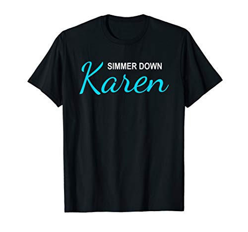 Simmer Down Karen Calm Down Karen Sarcasm Funny Karen Meme T-Shirt Simmer Down Karen Calm Down Karen Sarcasm Funny Karen Meme T-Shirt