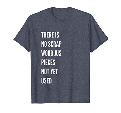 Mens There Is No Scrap Wood Woodworking Carpenter Woodworker T-Shirt