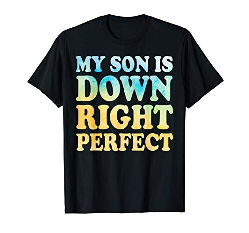 My Son is Down Right Perfect Down Syndrome Awareness T-Shirt