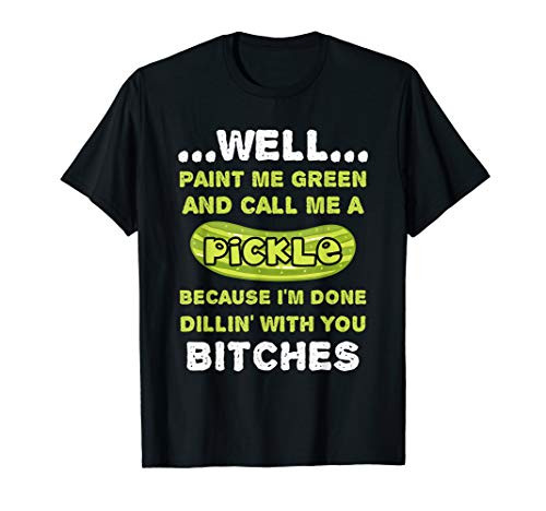 Well Paint Me Green And Call Me A Pickle Funny Pickle T-Shirt