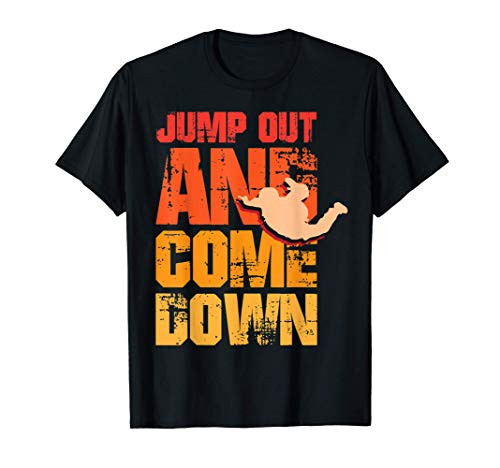 Jump out and come down Shirt for skydiver with parachute T-Shirt