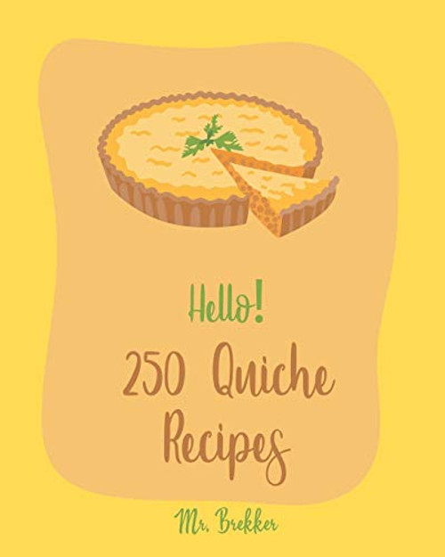 Hello! 250 Quiche Recipes- Best Quiche Cookbook Ever For Beginners -Mexican Vegetarian Cookbook Southern Vegetarian Cookbook Make Ahead Vegetarian Cookbook Vegan Mushroom Cookbook- -Book 1- Hello! 250 Quiche Recipes- Best Quiche Cookbook Ever For Beginners -Mexican Vegetarian Cookbook Southern Vegetarian Cookbook Make Ahead Vegetarian Cookbook Vegan Mushroom Cookbook- -Book 1-