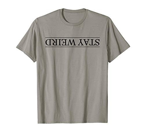 Top that says - STAY WEIRD - Upside Down Text - Funny Weirdo T-Shirt