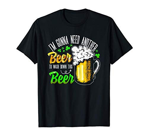 I'm Gonna Need Another Beer To Wash Down This Beer T-Shirt